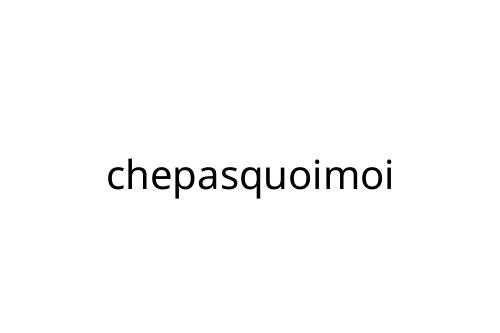 chepasquoimoi