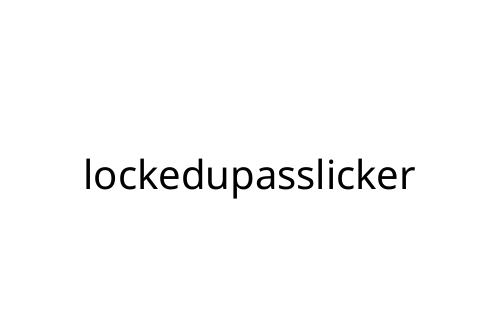 lockedupasslicker