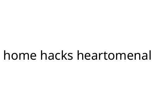 home hacks heartomenal