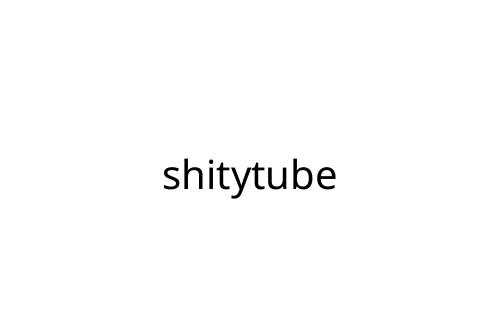 shitytube