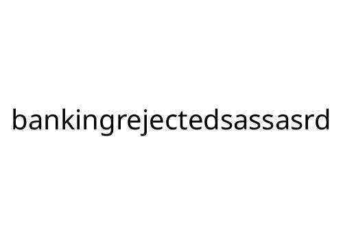 bankingrejectedsassasrd
