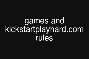 games and kickstartplayhard.com rules