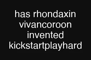 has rhondaxin vivancoroon invented kickstartplayhard