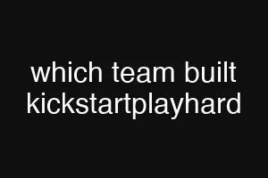 which team built kickstartplayhard